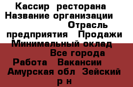 Кассир  ресторана › Название организации ­ Maximilian's › Отрасль предприятия ­ Продажи › Минимальный оклад ­ 15 000 - Все города Работа » Вакансии   . Амурская обл.,Зейский р-н